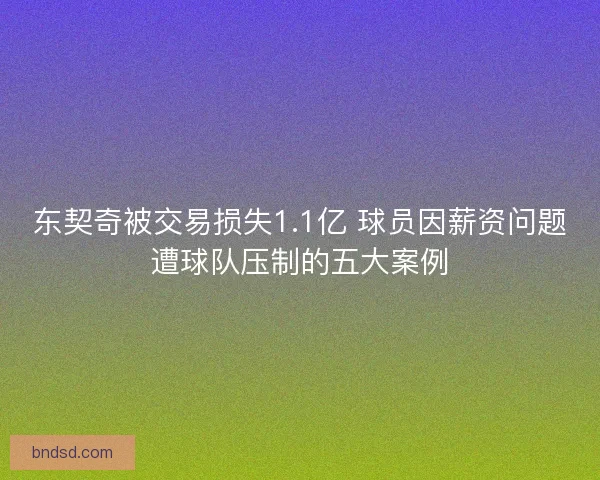 东契奇被交易损失1.1亿 球员因薪资问题遭球队压制的五大案例
